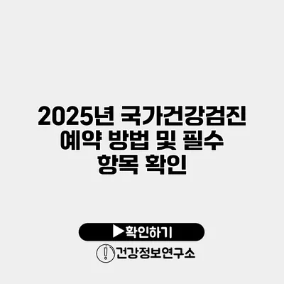 2025년 국가건강검진 예약 방법 및 필수 항목 확인