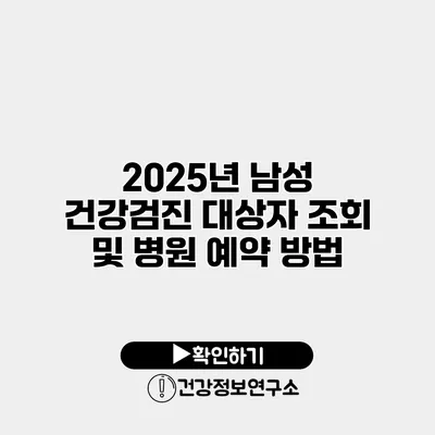 2025년 남성 건강검진 대상자 조회 및 병원 예약 방법