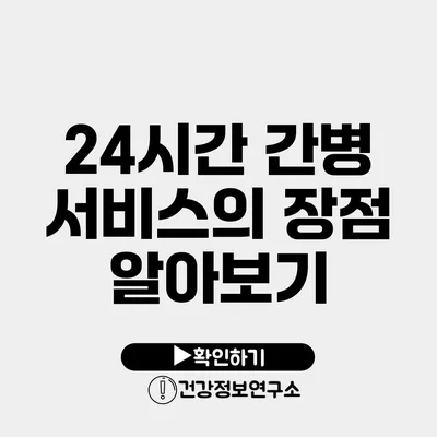 24시간 간병 서비스의 장점 알아보기