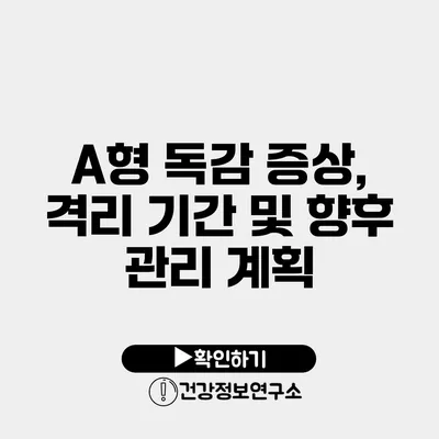 A형 독감 증상, 격리 기간 및 향후 관리 계획