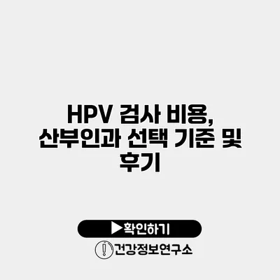 HPV 검사 비용, 산부인과 선택 기준 및 후기