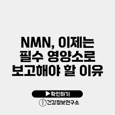 NMN, 이제는 필수 영양소로 보고해야 할 이유