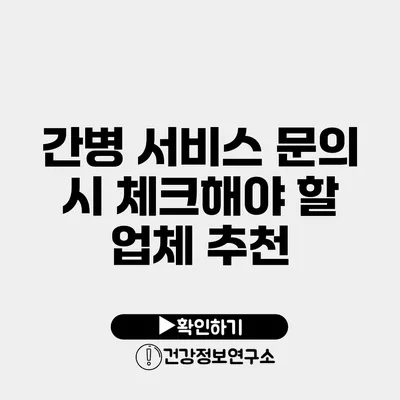 간병 서비스 문의 시 체크해야 할 업체 추천