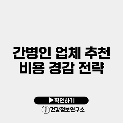 간병인 업체 추천 비용 경감 전략