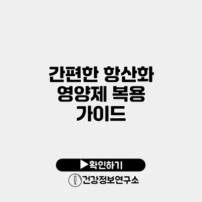 간편한 항산화 영양제 복용 가이드