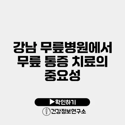 강남 무릎병원에서 무릎 통증 치료의 중요성