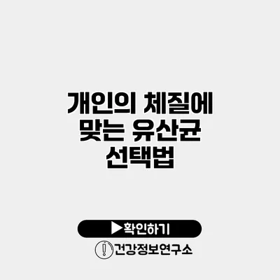 개인의 체질에 맞는 유산균 선택법