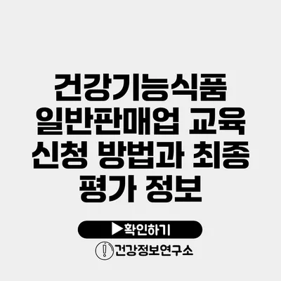 건강기능식품 일반판매업 교육 신청 방법과 최종 평가 정보