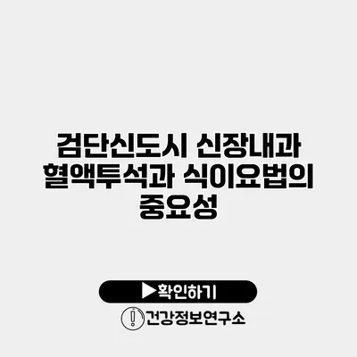 검단신도시 신장내과 혈액투석과 식이요법의 중요성