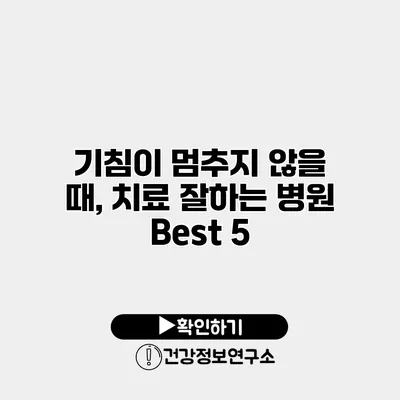 기침이 멈추지 않을 때, 치료 잘하는 병원 Best 5