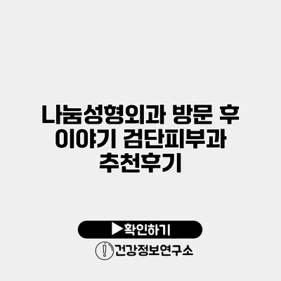 나눔성형외과 방문 후 이야기 검단피부과 추천후기