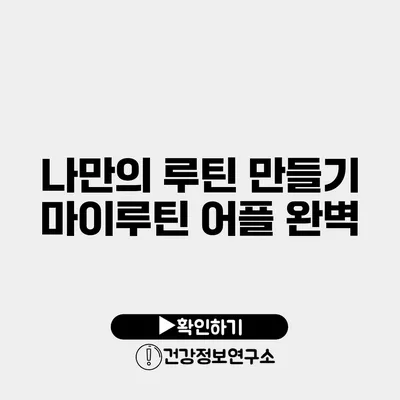 나만의 루틴 만들기 마이루틴 어플 완벽