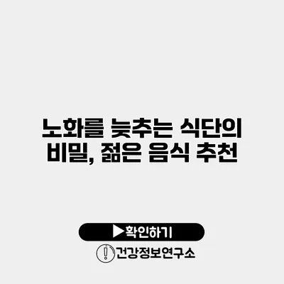 노화를 늦추는 식단의 비밀, 젊은 음식 추천