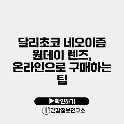 달리초코 네오이즘 원데이 렌즈, 온라인으로 구매하는 팁