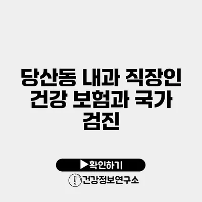 당산동 내과 직장인 건강 보험과 국가 검진