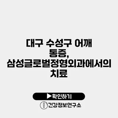 대구 수성구 어깨 통증, 삼성글로벌정형외과에서의 치료