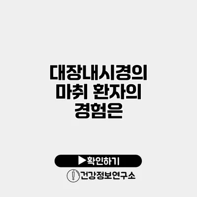 대장내시경의 마취 환자의 경험은?