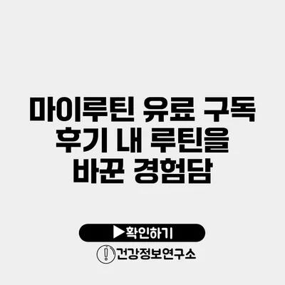 마이루틴 유료 구독 후기 내 루틴을 바꾼 경험담