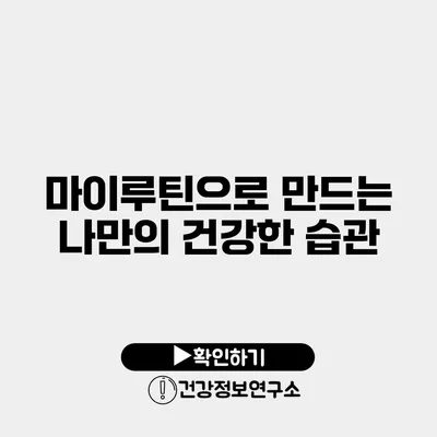 마이루틴으로 만드는 나만의 건강한 습관