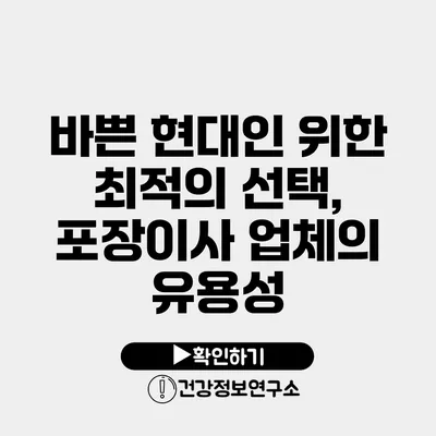 바쁜 현대인 위한 최적의 선택, 포장이사 업체의 유용성