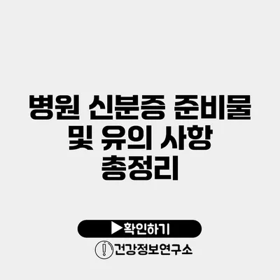 병원 신분증 준비물 및 유의 사항 총정리