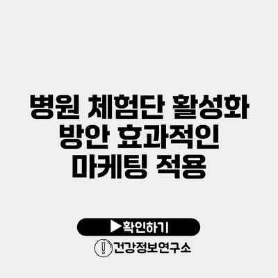 병원 체험단 활성화 방안 효과적인 마케팅 적용