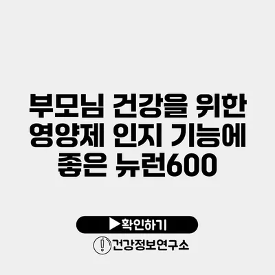 부모님 건강을 위한 영양제 인지 기능에 좋은 뉴런600