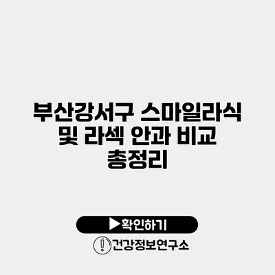 부산강서구 스마일라식 및 라섹 안과 비교 총정리