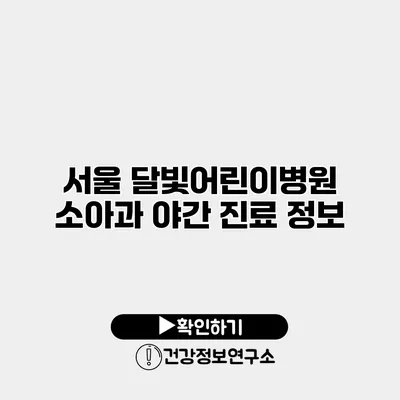 서울 달빛어린이병원 소아과 야간 진료 정보