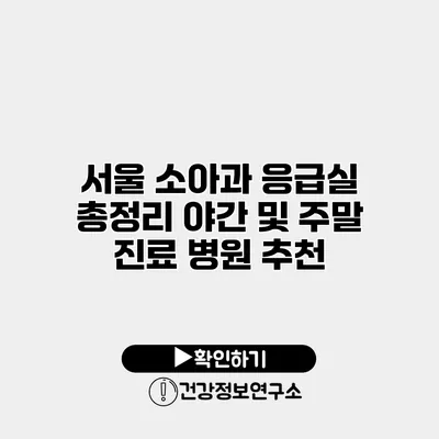 서울 소아과 응급실 총정리 야간 및 주말 진료 병원 추천