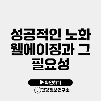 성공적인 노화 웰에이징과 그 필요성