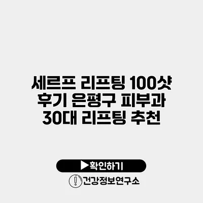 세르프 리프팅 100샷 후기 은평구 피부과 30대 리프팅 추천