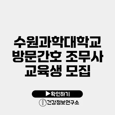 수원과학대학교 방문간호 조무사 교육생 모집