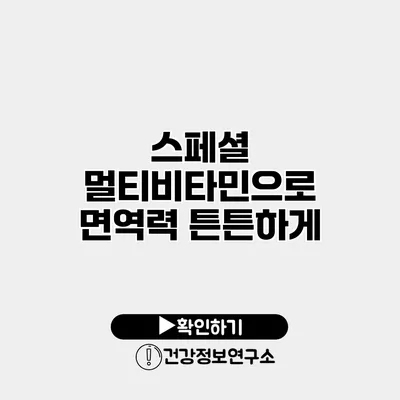 스페셜 멀티비타민으로 면역력 튼튼하게