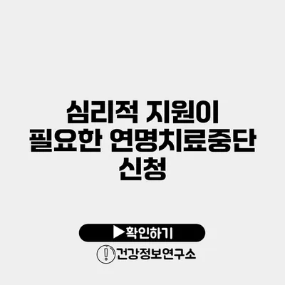 심리적 지원이 필요한 연명치료중단 신청