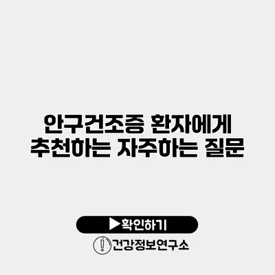 안구건조증 환자에게 추천하는 자주하는 질문