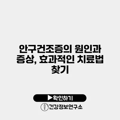 안구건조증의 원인과 증상, 효과적인 치료법 찾기