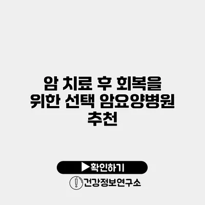 암 치료 후 회복을 위한 선택 암요양병원 추천