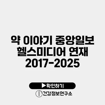 약 이야기 중앙일보 헬스미디어 연재 2017-2025