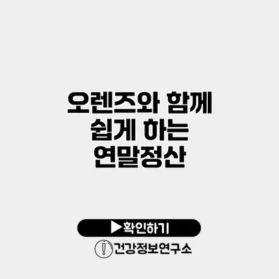 오렌즈와 함께 쉽게 하는 연말정산