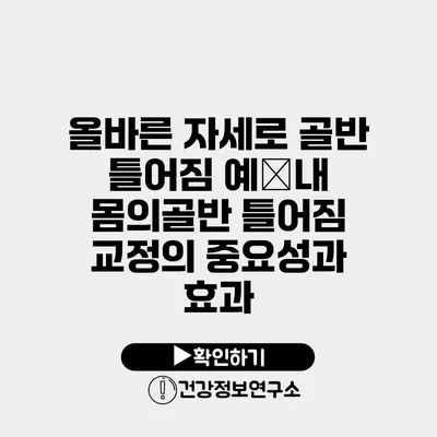 올바른 자세로 골반 틀어짐 예�내 몸의골반 틀어짐 교정의 중요성과 효과