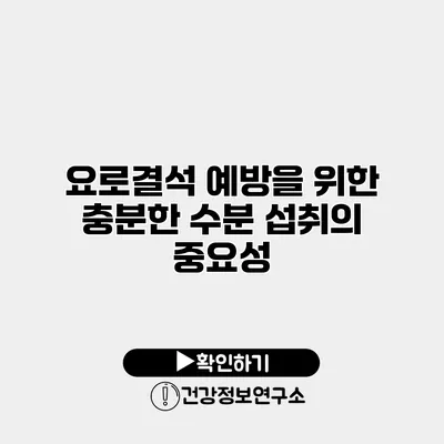 요로결석 예방을 위한 충분한 수분 섭취의 중요성