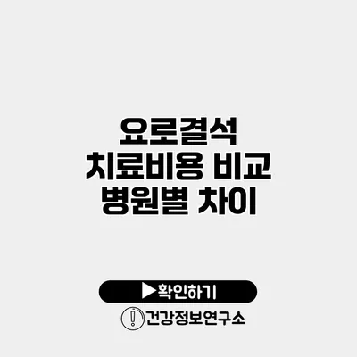 요로결석 치료비용 비교 병원별 차이