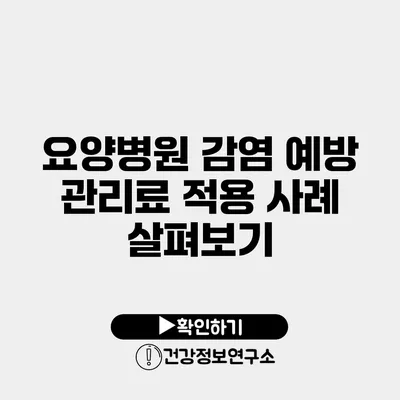 요양병원 감염 예방 관리료 적용 사례 살펴보기