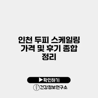 인천 두피 스케일링 가격 및 후기 종합 정리