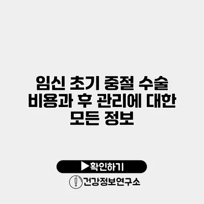 임신 초기 중절 수술 비용과 후 관리에 대한 모든 정보