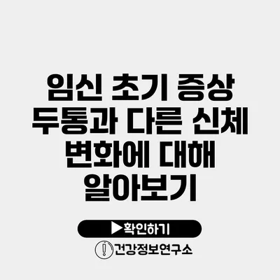 임신 초기 증상 두통과 다른 신체 변화에 대해 알아보기