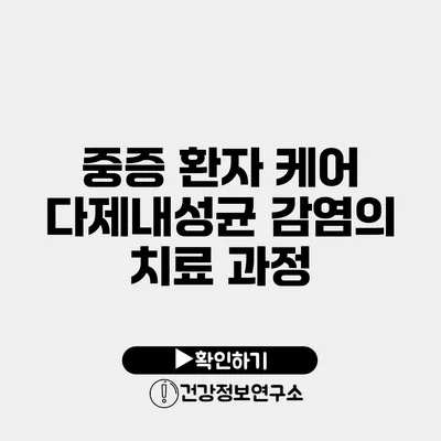 중증 환자 케어 다제내성균 감염의 치료 과정