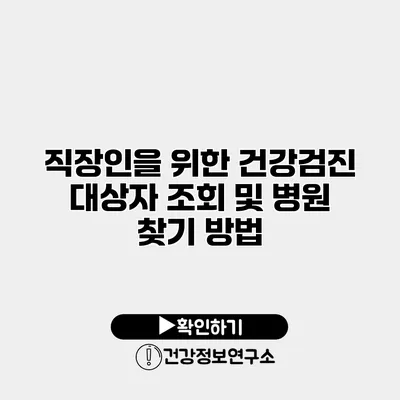 직장인을 위한 건강검진 대상자 조회 및 병원 찾기 방법