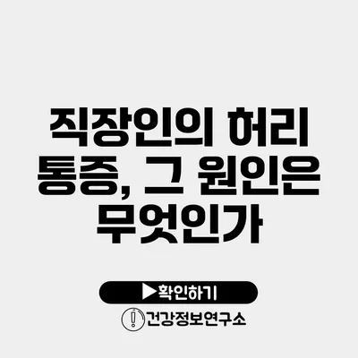 직장인의 허리 통증, 그 원인은 무엇인가?